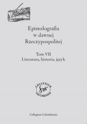 Epistolografia w dawnej Rzeczypospolitej, t. VII: Literatura, historia, język, pod red. P. Borka i M. Olmy