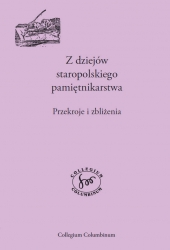 Z dziejów staropolskiego pamiętnikarstwa. Przekroje i zbliżenia, red. P. Borek