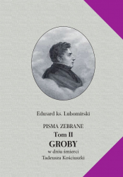 Edward ks. Lubomirski, Pisma zebrane, T. II [Groby. W dniu śmierci Tadeusza Kościuszki], pod red. J. Ławskiego -- W KOMPLECIE TANIEJ