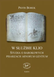 P. Borek, W służbie Klio. Studia o barokowych pisarzach "minorum gentium"