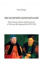 M. Melnyk, Pre-ekumenizm i konfesjonalizm. Prawosławne dążenia zjednoczeniowe w I RP (1590-1596)