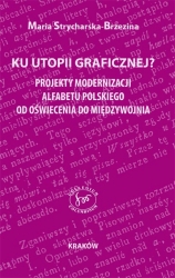 M. Strycharska-Brzezina, Ku utopii graficznej? Projekty modernizacji alfabetu polskiego od Oświecenia do Międzywojnia