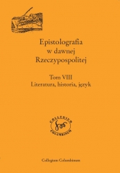 Epistolografia w dawnej Rzeczypospolitej, t. VIII: Literatura, historia, język