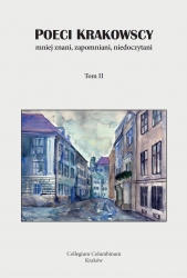 Poeci krakowscy mniej znani, zapomniani, niedoczytani, t. I, II