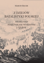 M.Bauer, Z dziejów batalistyki polskiej. Studia nad pamiętnikami wojennymi z XVII w.