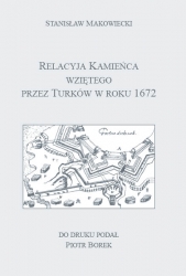 S.Makowiecki, Relacyja Kamieńca wziętego przez Turków w roku 1672, opr. P.Borek