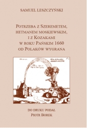 S.Leszczyński, Potrzeba z Szeremetem, hetmanem moskiewskim, i z Kozakami w Roku Pańskim 1660 od Polaków wygrana, opr. P. Borek