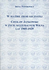 I.Fedorowicz, W służbie ziemi ojczystej.Czesław Jankowski w życiu kulturalnym Wilna lat 1905-1929
