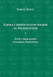 D.Kukuć, Kartka z dziejów kultury polskiej na Wileńszczyźnie. Życie i działalność Januarego Filipowicza