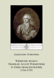 A. Norkowska,Wizerunki władcy. Stanisław August Poniatowski w poezji okolicznościowej (1764-1795)