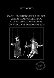 P. Oczko, Życie i śmierć doktora Fausta, złego czarnoksiężnika, w literaturze angielskiej od wieku XVI po romantyzm