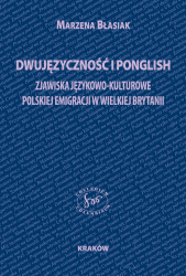 M. Błasiak, Dwujęzyczność i ponglish. Zjawiska językowo-kulturowe polskiej emigracji w Wielkiej Brytanii